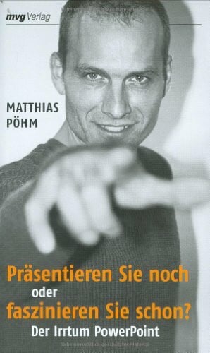 Pöhm, Matthias Präsentieren Sie noch oder faszinieren Sie schon?: Der Irrtum PowerPoint