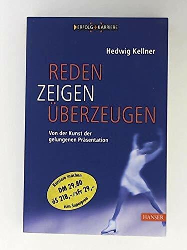 Kellner, Hedwig Reden, Zeigen, Überzeugen: Von der Kunst der gelungenen Präsentation