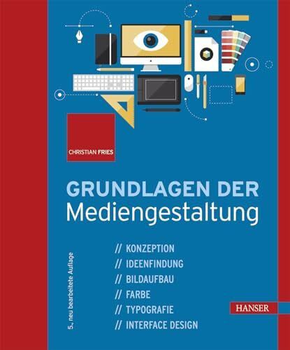 Fries, Christian Grundlagen der Mediengestaltung: Konzeption, Ideenfindung, Bildaufbau, Farbe, Typografie, Interface Design