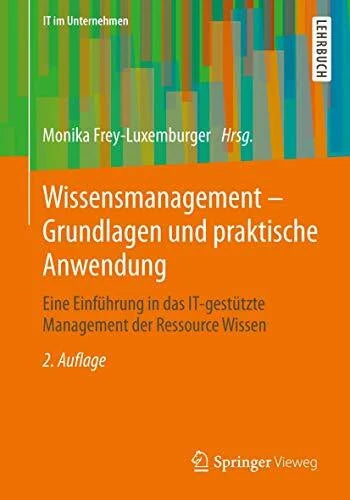 Frey-Luxemburger, Monika Wissensmanagement - Grundlagen und praktische Anwendung: Eine Einführung in das IT-gestützte Management der Ressource Wissen (IT im Unternehmen)