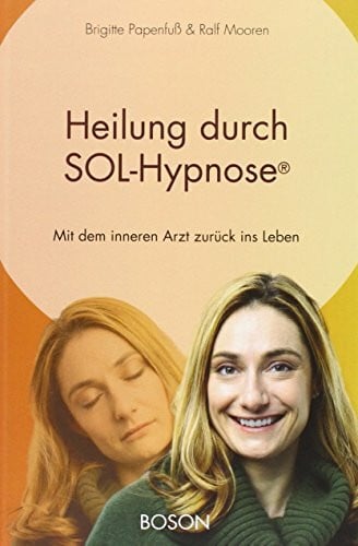 Papenfuß, Brigitte Heilung durch SOL-Hypnose: Mit dem inneren Arzt zurück ins Leben