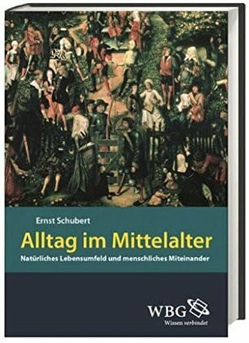 Schubert, Regine Alltag im Mittelalter: Natürliches Lebensumfeld und menschliches Miteinander
