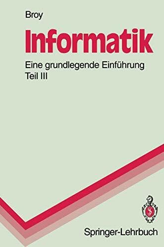Broy, Manfred Informatik. Eine Grundlegende Einführung: Teil III: Systemstrukturen und Systemnahe Programmierung (Springer-Lehrbuch)