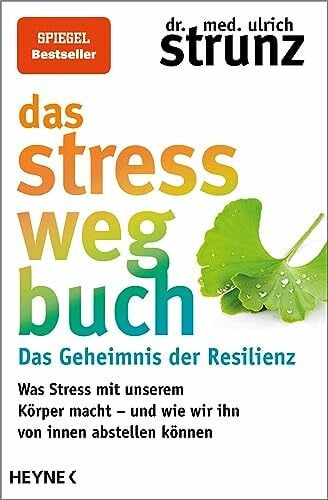 Strunz, Dr. med. Ulrich Das Stress-weg-Buch – Das Geheimnis der Resilienz: Was Stress mit unserem Körper macht – und wie wir ihn von innen abstellen können (Gesund leben mit Dr. med. Ulrich Strunz)