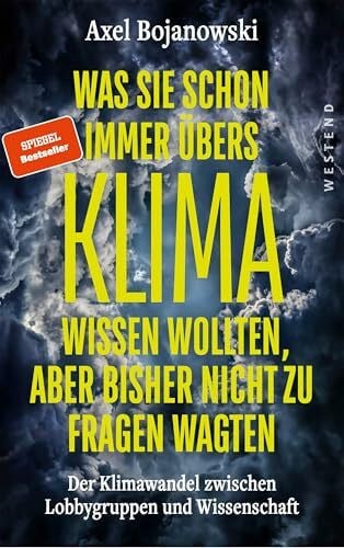 Bojanowski, Axel Was Sie schon immer übers Klima wissen wollten, aber bisher nicht zu fragen wagten: Der Klimawandel zwischen Lobbygruppen und Wissenschaft