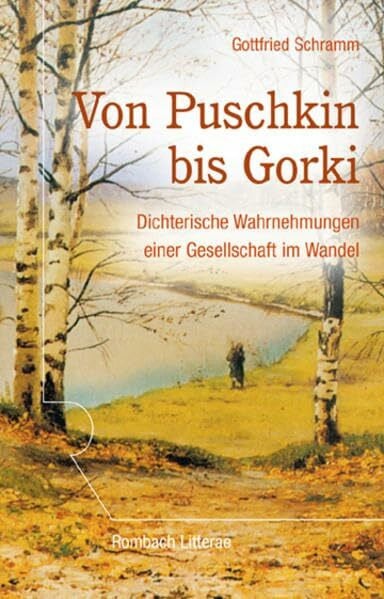 Schramm, Gottfried Von Puschkin bis Gorki: Dichterische Wahrnehmung einer Gesellschaft im Wandel (Rombach Litterae)