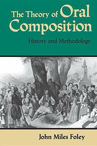 Foley, John Miles The Theory of Oral Composition: History and Methodology (Folkloristics)