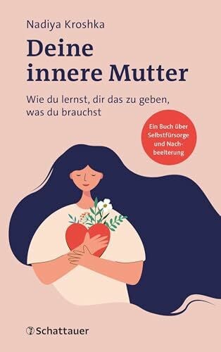 Kroshka, Nadiya Deine innere Mutter: Wie du lernst, dir das zu geben, was du brauchst (Wissen & Leben)