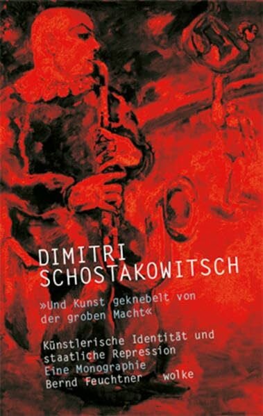 Feuchtner, Bernd Dimitri Schostakowitsch: »Und Kunst geknebelt von der groben Macht« Künstlerische Identität und staatliche Repression Eine Monographie