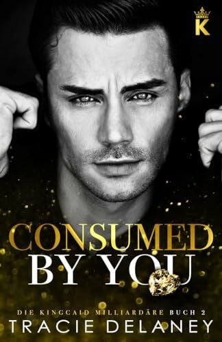 Delaney, Tracie Consumed By You: ein Enemies-to-Lovers Liebesroman (Die Kingcaid Milliardäre, Band 2)