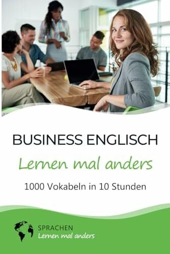 Sprachen lernen mal anders Business Englisch lernen mal anders - 1000 Vokabeln in 10 Stunden: Schnell, einfach und erfolgreich Vokabeln lernen mit einzigartigen Merkhilfen und Gedächtnistraining