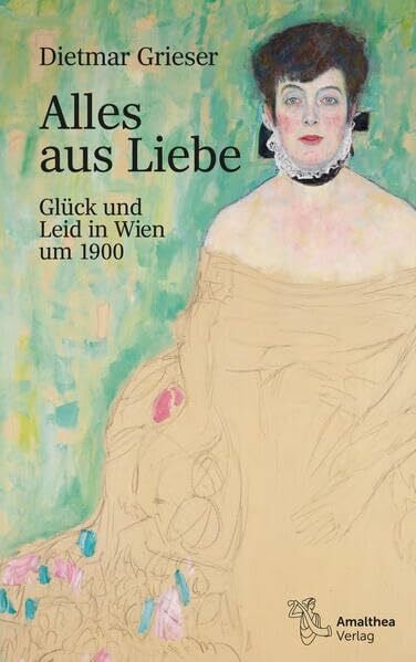 Grieser, Dietmar Alles aus Liebe: Glück und Leid in Wien um 1900
