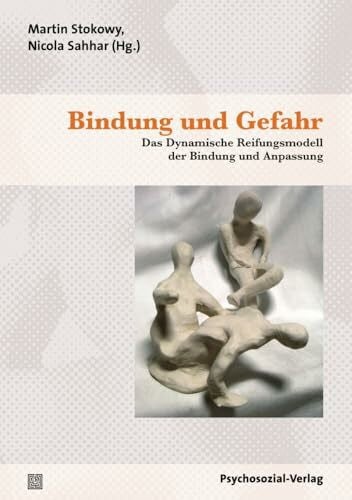 Sahhar, Nicola Bindung und Gefahr: Das Dynamische Reifungsmodell der Bindung und Anpassung (Therapie & Beratung)