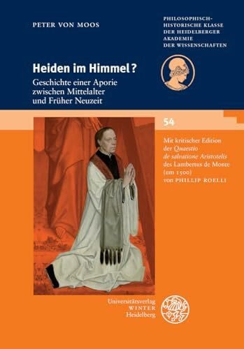 Moos, Peter von Heiden im Himmel?: Geschichte einer Aporie zwischen Mittelalter und Früher Neuzeit. Mit kritischer Edition der 'Quaestio de salvatione Aristotelis' ... Akademie der Wissenschaften, Band 54)