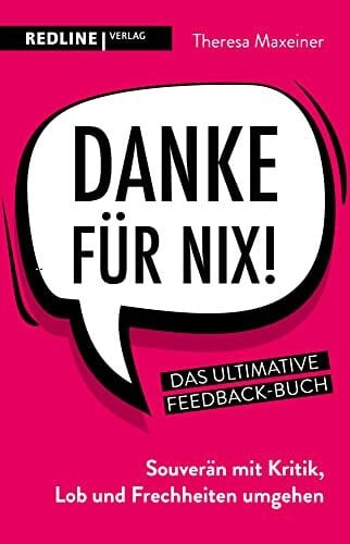 Maxeiner, Theresa Danke für nix!: Souverän mit Kritik, Lob und Frechheiten umgehen: Souverän mit Kritik, Lob und Frechheiten umgehen. Das ultimative Feedback-Buch