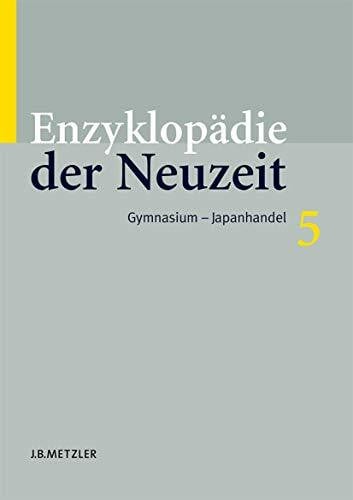 Jaeger, Friedrich Enzyklopädie der Neuzeit Gesamtausgabe 16 Bände: Enzyklopädie der Neuzeit: Band 5: Gymnasium–Japanhandel (Enzyklopadie Der Neuzeit, Band 5)