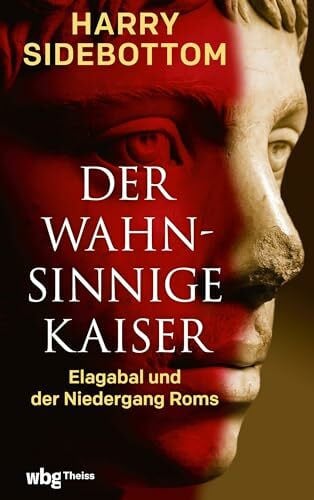 Fündling, Jörg Der wahnsinnige Kaiser: Elagabal und der Niedergang Roms