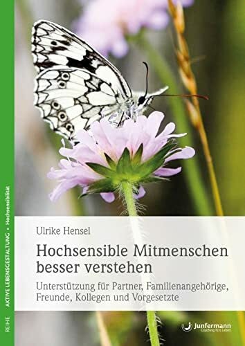 Hensel, Ulrike Hochsensible Mitmenschen besser verstehen: Unterstützung für Partner, Familienangehörige, Freunde, Kollegen und Vorgesetzte