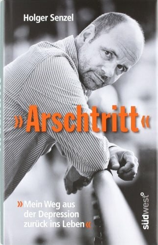 Senzel, Holger 'Arschtritt': Mein Weg aus der Depression zurück ins Leben