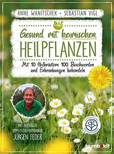 Vigl, Sebastian Gesund mit heimischen Heilpflanzen: Mit 10 Heilkräutern 100 Beschwerden und Erkrankungen behandeln. Mit Beiträgen vom Extrembotaniker Jürgen Feder. Zertifiziert von der Stiftung Gesundheit
