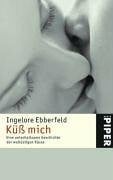 Ebberfeld, Ingelore Küß mich: Eine unterhaltsame Geschichte der wollüstigen Küsse (Piper Taschenbuch, Band 3973)