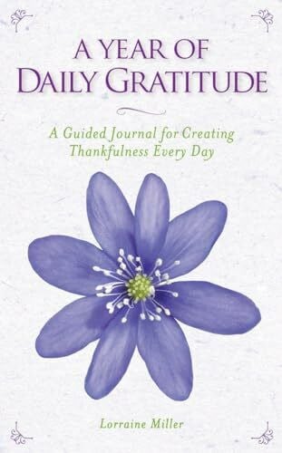Miller, Lorraine A Year of Daily Gratitude: A Guided Journal for Creating Thankfulness Every Day