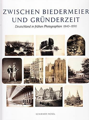 Pohlmann, Ulrich Zwischen Biedermeier und Gründerzeit: Deutschland in frühen Photographien 1840-1890 aus der Sammlung Siegert: Deutschland in frühen Photographien ... Stadtmuseum/Sammlung Fotografie 2012/2013