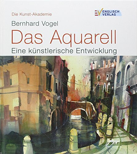Vogel, Bernhard Die Kunst-Akademie: Das Aquarell. Eine künstlerische Entwicklung