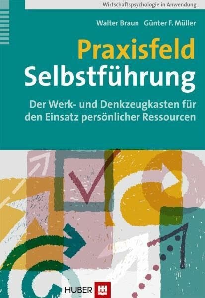 Müller, Günter F. Praxisfeld Selbstführung: Der Werk- und Denkzeugkasten für den Einsatz persönlicher Ressourcen (Wirtschaftspsychologie in Anwendung)