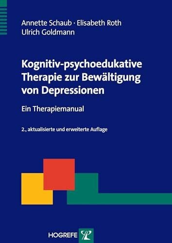 Goldmann, Ulrich Kognitiv-psychoedukative Therapie zur Bewältigung von Depressionen: Ein Therapiemanual (Therapeutische Praxis)