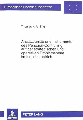 Amling, Thomas K. Ansatzpunkte und Instrumente des Personal-Controlling auf der strategischen und operativen Problemebene im Industriebetrieb: Dissertationsschrift ... / Série 5: Sciences économiques, Band 2184)