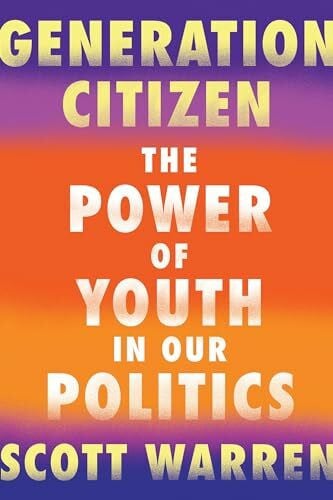 Warren, Scott Generation Citizen: The Power of Youth in Our Politics