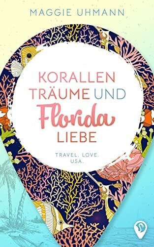 Maggie Uhmann Korallenträume und Floridaliebe: TRAVEL. LOVE. USA.
