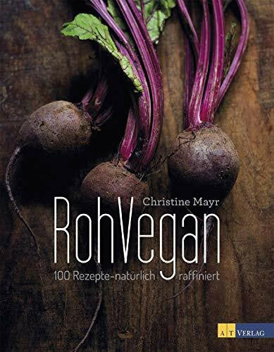 Mayr, Christine RohVegan: 100 Rezepte – natürlich raffiniert