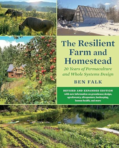 Falk, Ben The Resilient Farm and Homestead, Revised and Expanded Edition: 20 Years of Permaculture and Whole Systems Design