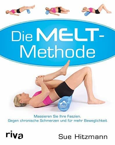 Hitzmann, Sue Die MELT-Methode: Massieren Sie Ihre Faszien. Gegen chronische Schmerzen und für mehr Beweglichkeit