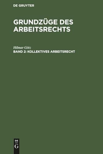 Götz, Hilmar Grundzüge des Arbeitsrechts, in 2 Bdn., Bd.2, Kollektives Arbeitsrecht