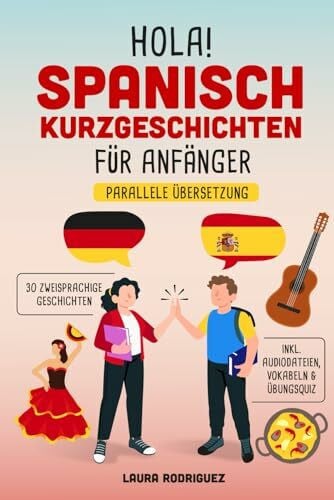 Rodriguez, Laura Hola! Spanisch Kurzgeschichten für Anfänger: Mit 30 zweisprachigen A1 Geschichten zum Lernerfolg. Parallele Übersetzung - inkl. Audiodateien, Vokabeln & Übungsquiz