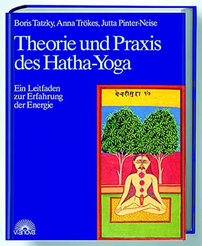 Trökes, Anna Theorie und Praxis des Hatha-Yoga: Ein Leitfaden zur Erfahrung der Energie