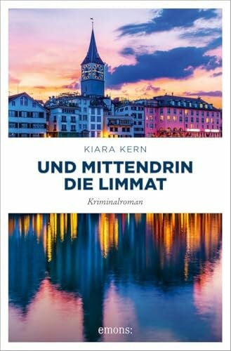 Kern, Kiara Und mittendrin die Limmat: Kriminalroman