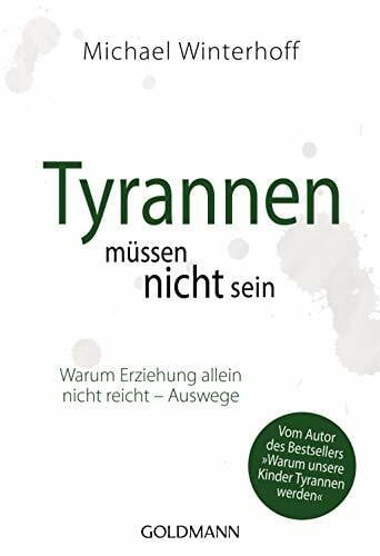 Winterhoff, Michael Tyrannen müssen nicht sein: Warum Erziehung allein nicht reicht - Auswege