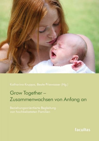 Kruppa, Katharina Grow Together – Zusammenwachsen von Anfang an: Beziehungsorientierte Begleitung von hochbelasteten Familien