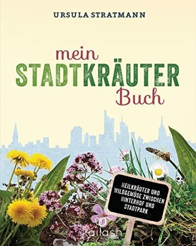 Stratmann, Ursula Mein Stadt-Kräuter-Buch: Heilkräuter und Wildgemüse zwischen Hinterhof und Stadtpark - Empfohlen von Wolf-Dieter Storl