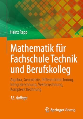 Rapp, Heinz Mathematik für Fachschule Technik und Berufskolleg: Algebra, Geometrie, Differentialrechnung, Integralrechnung, Vektorrechnung, Komplexe Rechnung