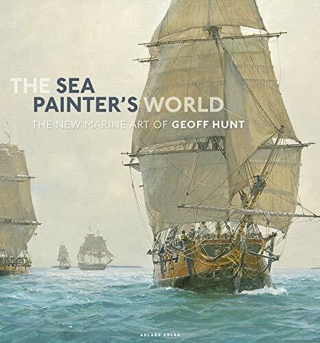 Hunt, Geoff The Sea Painter's World: The new marine art of Geoff Hunt, 2003-2010