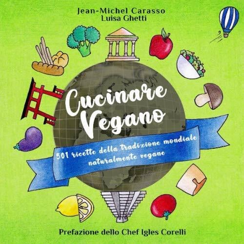 Carasso, Jean-Michel Cucinare Vegano: 501 ricette della tradizione mondiale naturalmente vegane