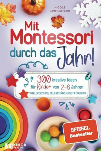 Zimmermann, Nicole Mit Montessori durch das Jahr!: 300 kreative Ideen für Kinder von 2 - 6 Jahren. Spielerisch die Selbstständigkeit fördern.