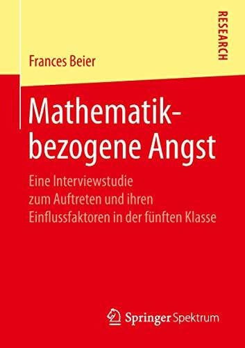Beier, Frances Mathematikbezogene Angst: Eine Interviewstudie zum Auftreten und ihren Einflussfaktoren in der fünften Klasse