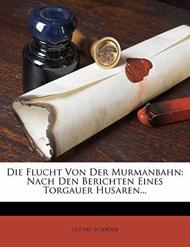 Schroer, Gustav Die Flucht Von Der Murmanbahn: Nach Den Berichten Eines Torgauer Husaren.