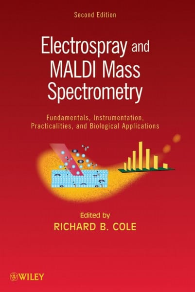 Cole, Richard B. Electrospray and MALDI Mass Spectrometry: Fundamentals, Instrumentation, Practicalities, and Biological Applications